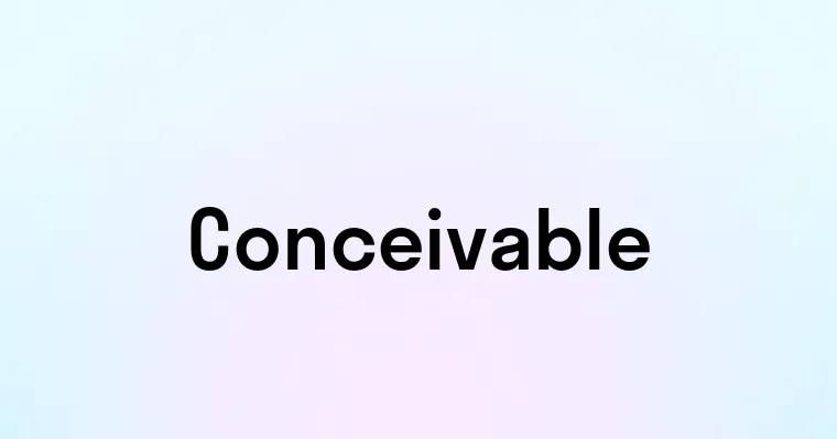 Conceivable — перевод, транскрипция, произношение и примеры