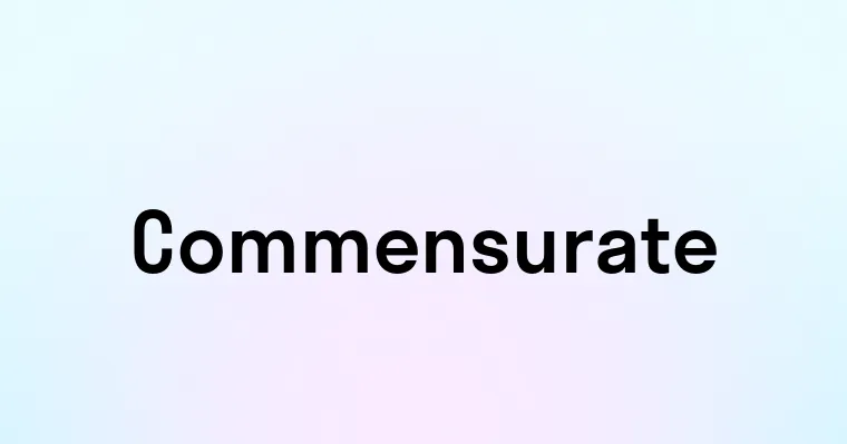 Commensurate — перевод, транскрипция, произношение и примеры