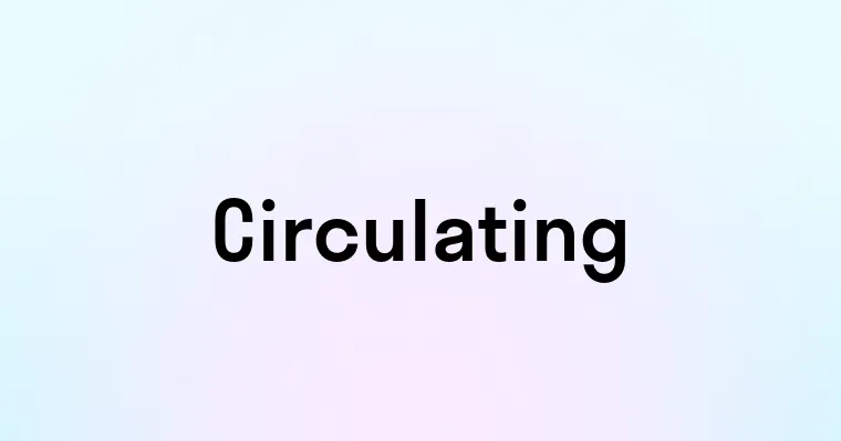 Circultating Circulating — перевод, транскрипция, произношение и примеры