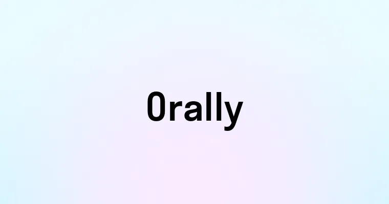 Orally