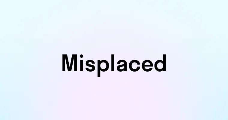 Misplaced