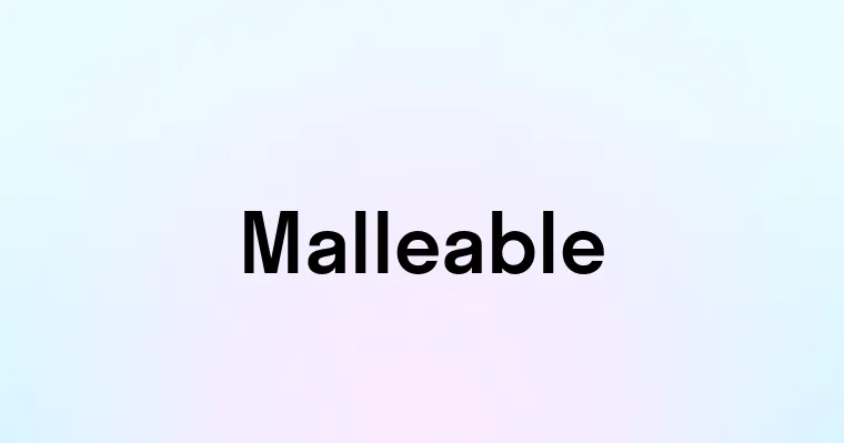 Malleable