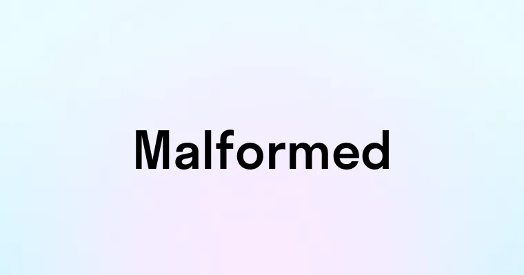 Malformed