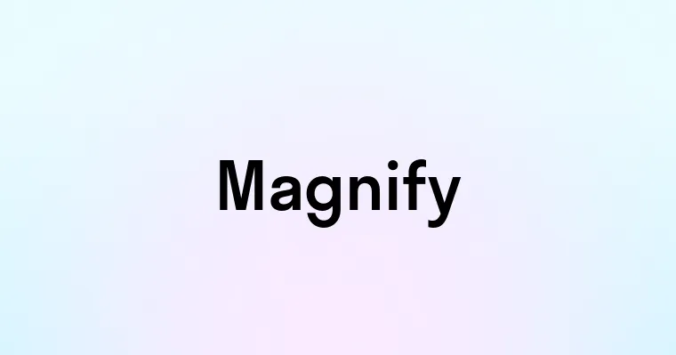 Magnify