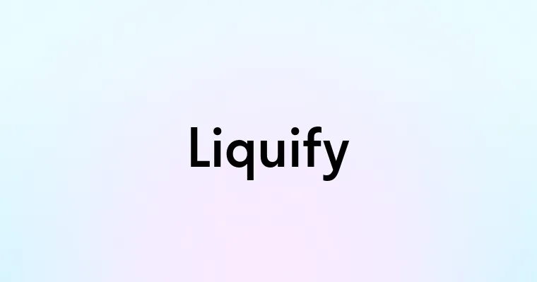 Liquify