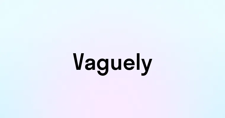 Vaguely