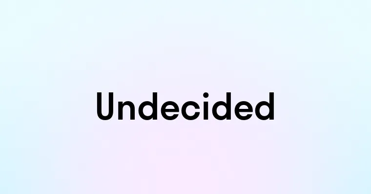 Undecided