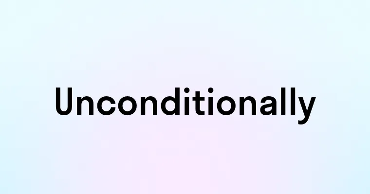 Unconditionally