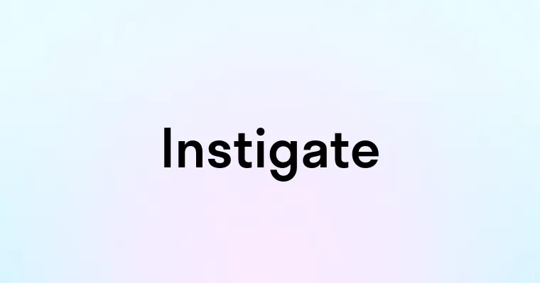 Instigate