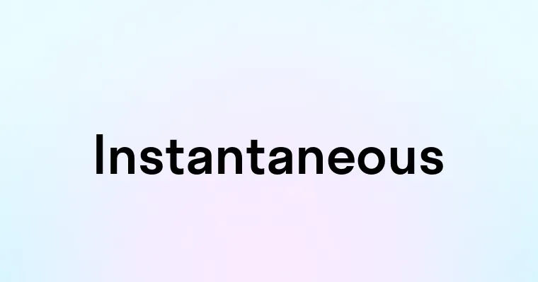 Instantaneous — перевод, транскрипция, произношение и примеры