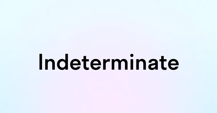 Indeterminate — перевод, транскрипция, произношение и примеры