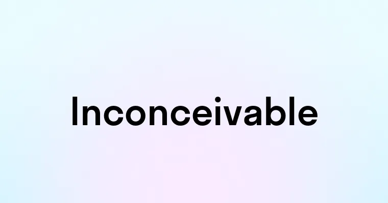 Inconceivable — перевод, транскрипция, произношение и примеры