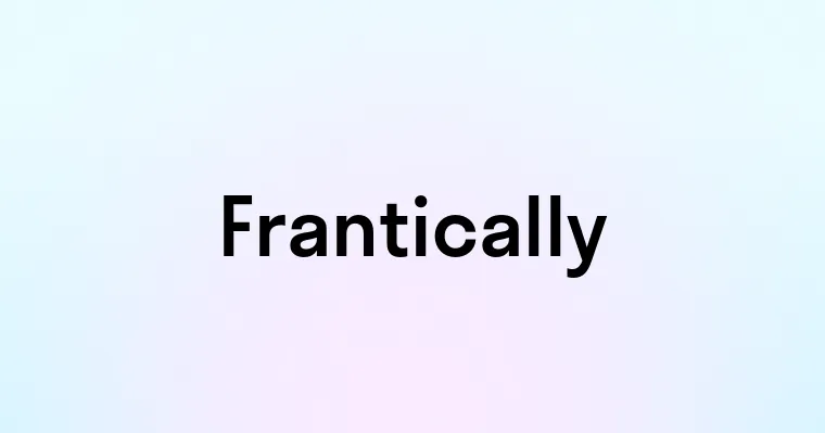 Frantically