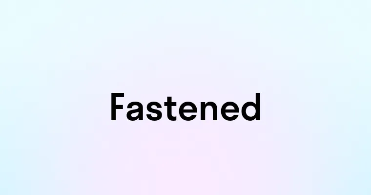 Fastened