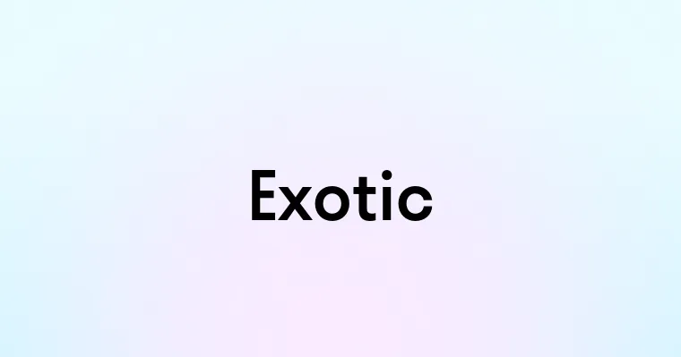 Exotic — перевод, транскрипция, произношение и примеры