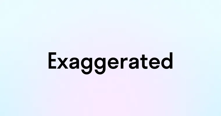Reexaggerated Exaggerated — перевод, транскрипция, произношение и примеры