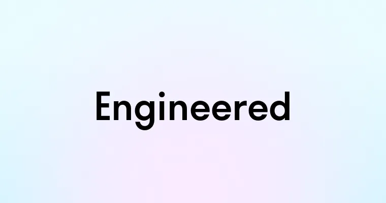 Engineered