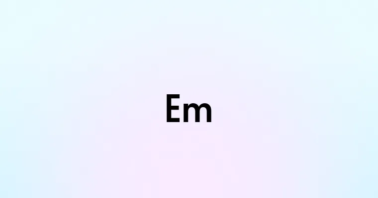 Em — перевод, транскрипция, произношение и примеры