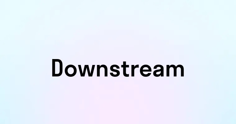 Downstream