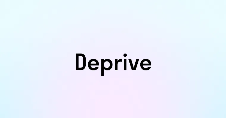 Deprive