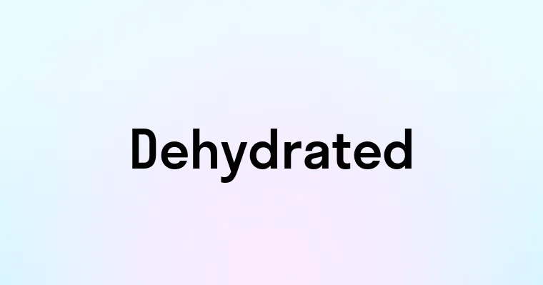 Dehydrated