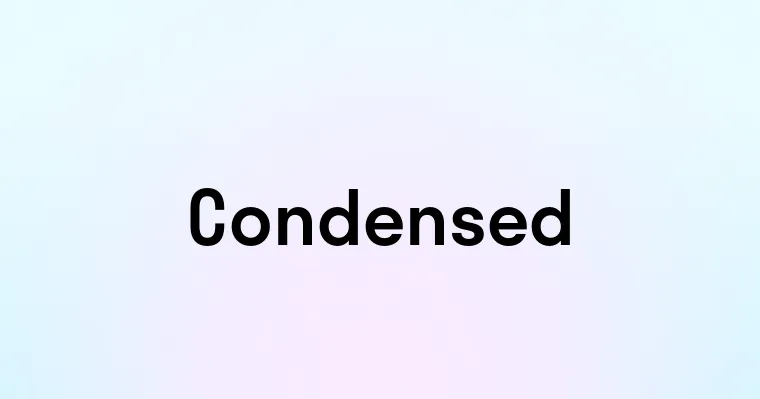 Condensed