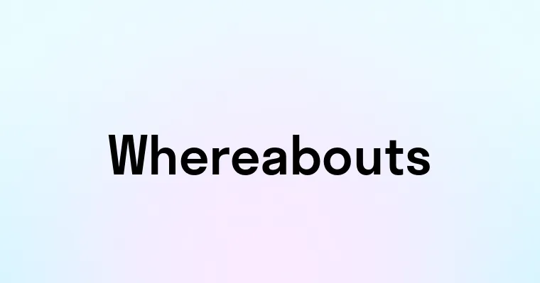 Whereabouts — перевод, транскрипция, произношение и примеры
