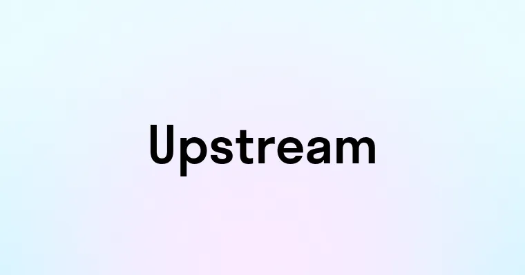 Upstream