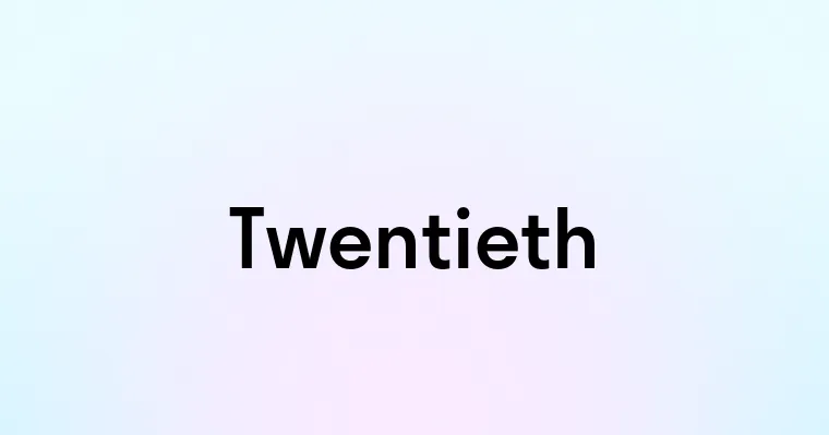 Twentieth