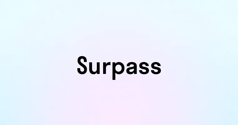 Surpasss Surpass — перевод, транскрипция, произношение и примеры