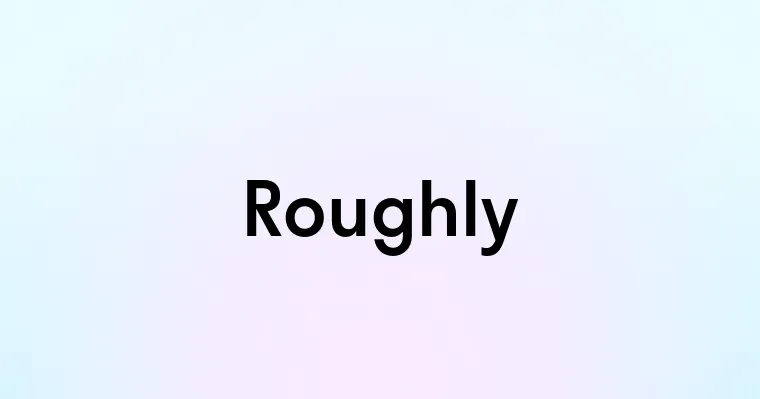 Roughly