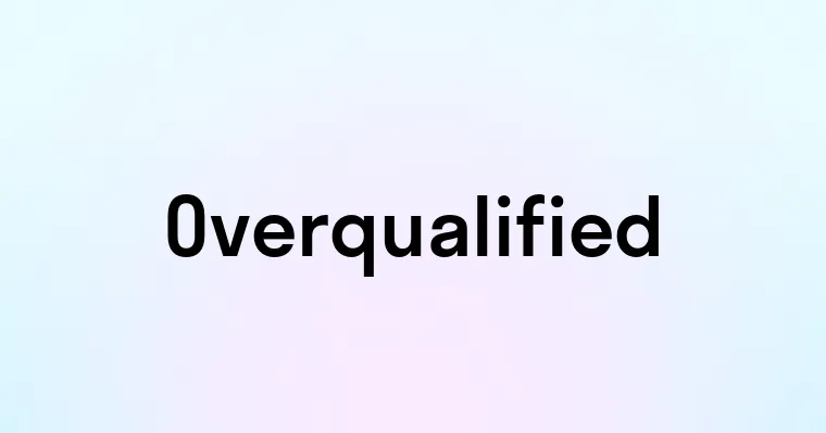 Overqualified