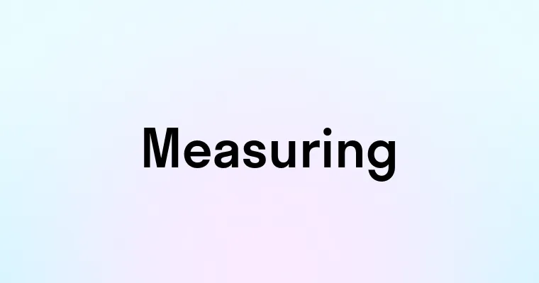 Measuring — перевод, транскрипция, произношение и примеры