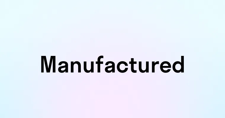 Manufactured