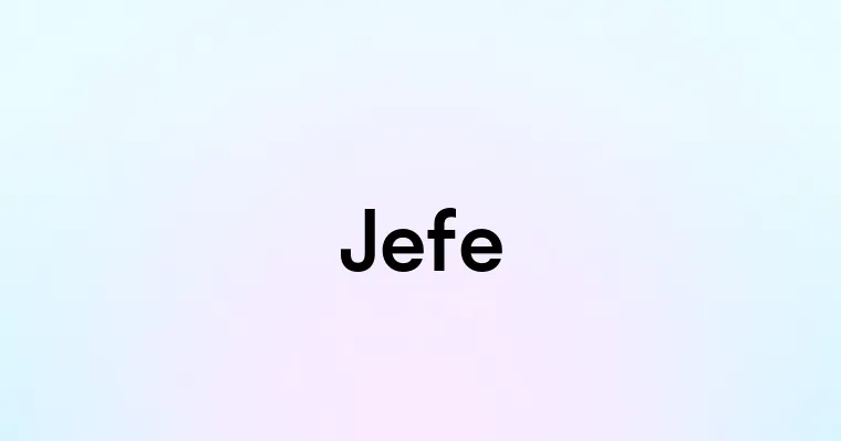 Jefe — перевод, транскрипция, произношение и примеры