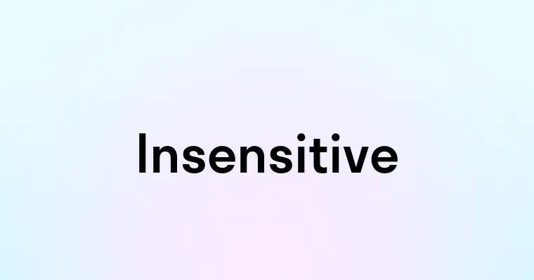 Insensitive