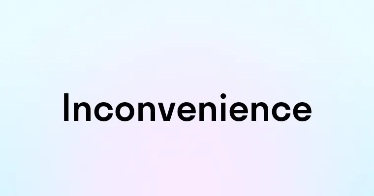 Inconvenience