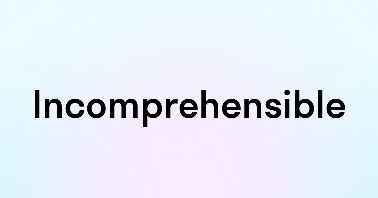 Incomprehensible — перевод, транскрипция, произношение и примеры