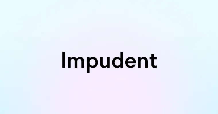 Impudent