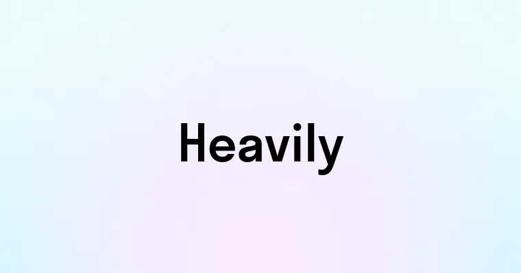 Heavily