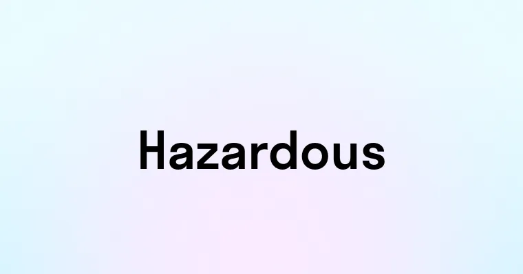 Hazardous