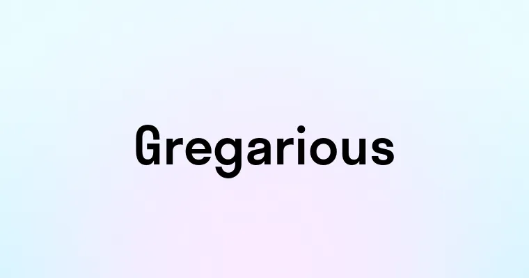 Gregarious