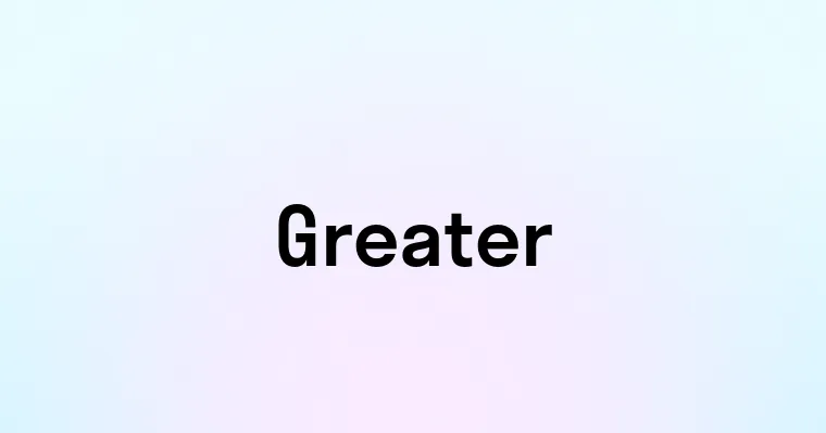 Greater