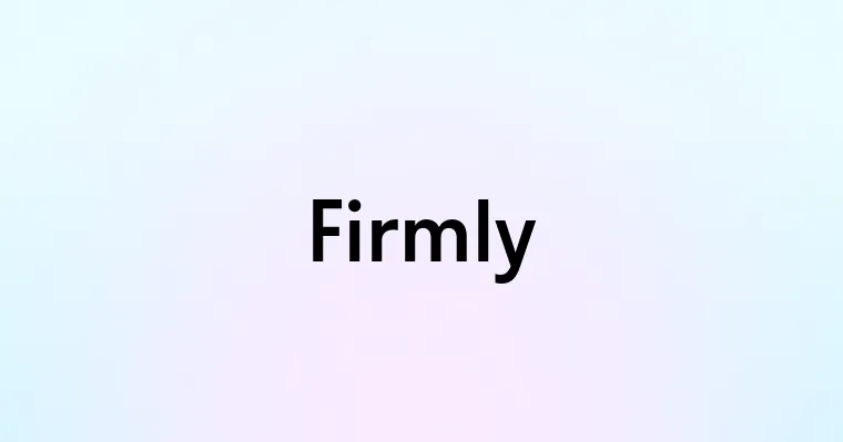 Firmly