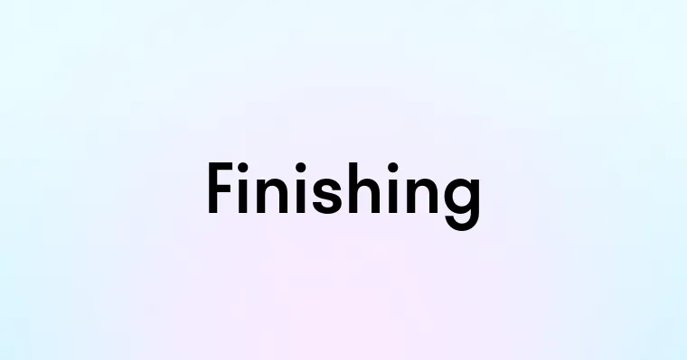 Finishing