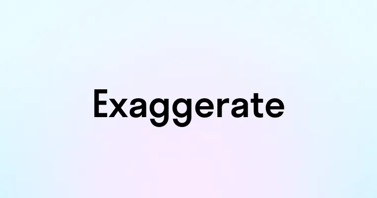 Exsagerate Exaggerate — перевод, транскрипция, произношение и примеры