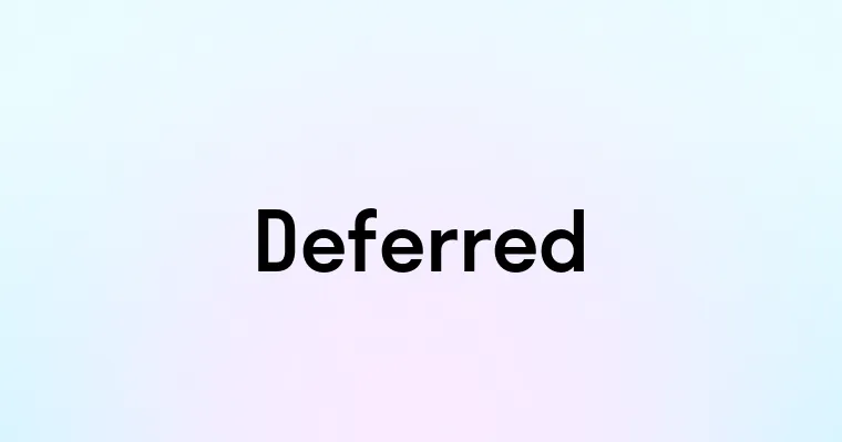 Deferred — перевод, транскрипция, произношение и примеры