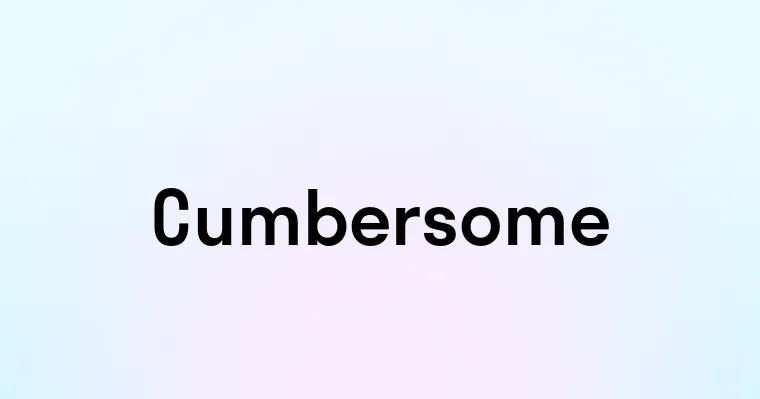 Cumbersome