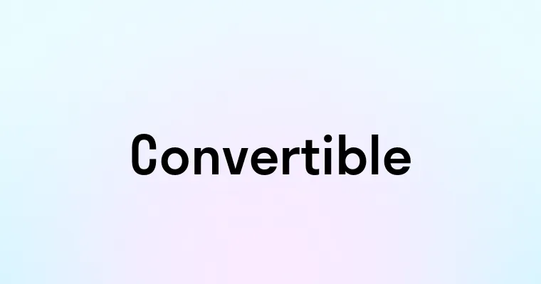 Convertible — перевод, транскрипция, произношение и примеры