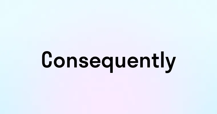 Consequently